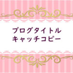 【６】ブログタイトル＆キャッチコピー